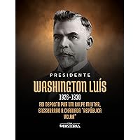 Washington Luís (1926-1930): Foi deposto por um golpe militar, encerrando a República Velha (Portuguese Edition)