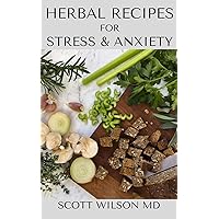 HERBAL RECIPE BOOK FOR STRESS AND ANXIETY : An Incredible Guide On How You Could Make Use Of Herbs For Anxiety And Stress HERBAL RECIPE BOOK FOR STRESS AND ANXIETY : An Incredible Guide On How You Could Make Use Of Herbs For Anxiety And Stress Kindle Paperback