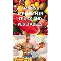 Amazing fruit and veggie strength: The strength in Fruits and Vegetables