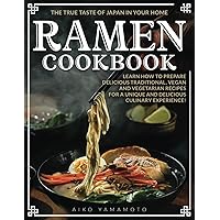 Ramen Cookbook: The True Taste of Japan in your Home | Learn how to prepare delicious traditional, vegan and vegetarian recipes for a unique culinary experience! Ramen Cookbook: The True Taste of Japan in your Home | Learn how to prepare delicious traditional, vegan and vegetarian recipes for a unique culinary experience! Paperback Kindle
