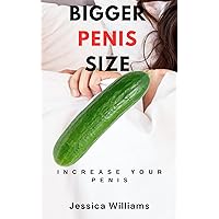 Bigger Penis Size: Penis Enlargement: Achieving Longer And Thicker Penis The Natural Way (How To Increase Your Size Right Now: Bigger Penis, Impotence, Natural Enlargement, Penis Rings, Penis Pills) Bigger Penis Size: Penis Enlargement: Achieving Longer And Thicker Penis The Natural Way (How To Increase Your Size Right Now: Bigger Penis, Impotence, Natural Enlargement, Penis Rings, Penis Pills) Kindle Paperback