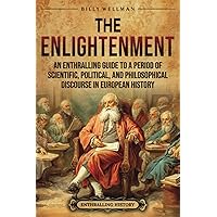 The Enlightenment: An Enthralling Guide to a Period of Scientific, Political, and Philosophical Discourse in European History (Historical Periods)
