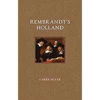 Rembrandt’s Holland (Renaissance Lives) Rembrandt’s Holland (Renaissance Lives) Kindle Hardcover
