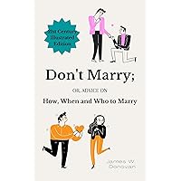 Don't Marry; or Advice on How, When and Who to Marry: 21st Century Illustrated Edition Don't Marry; or Advice on How, When and Who to Marry: 21st Century Illustrated Edition Kindle Paperback MP3 CD Library Binding