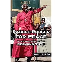 Rabble-Rouser for Peace: The Authorized Biography of Desmond Tutu