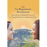 The Co-Regulation Revolution: Tap the Power of Embodied Connection for Trauma Healing & Anti-Oppression Work The Co-Regulation Revolution: Tap the Power of Embodied Connection for Trauma Healing & Anti-Oppression Work Kindle Paperback