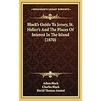 Black's Guide To Jersey, St. Helier's And The Places Of Interest In The Island (1870) Black's Guide To Jersey, St. Helier's And The Places Of Interest In The Island (1870) Paperback