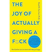 The Joy of Actually Giving a F*ck: How Kindness Can Cure Stress and Make You Happy The Joy of Actually Giving a F*ck: How Kindness Can Cure Stress and Make You Happy Paperback Kindle