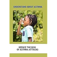 Understand About Asthma: Reduce The Risk Of Asthma Attacks: Signs Of Asthma