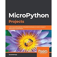 MicroPython Projects: A do-it-yourself guide for embedded developers to build a range of applications using Python MicroPython Projects: A do-it-yourself guide for embedded developers to build a range of applications using Python Paperback Kindle