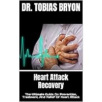 Heart Attack Recovery : The Ultimate Guide On Prevention, Treatment, And Relief Of Heart Attack Heart Attack Recovery : The Ultimate Guide On Prevention, Treatment, And Relief Of Heart Attack Kindle Paperback
