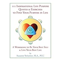 111 Inspirational Life Purpose Quotes & Exercises to Find Your Purpose in Life: A Workbook to Be Your Best Self & Live Your Best Life! 111 Inspirational Life Purpose Quotes & Exercises to Find Your Purpose in Life: A Workbook to Be Your Best Self & Live Your Best Life! Paperback Kindle