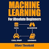 Machine Learning for Absolute Beginners: Python for Data Science, Book 3 Machine Learning for Absolute Beginners: Python for Data Science, Book 3 Kindle Audible Audiobook Paperback Hardcover