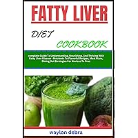 FATTY LIVER DIET COOKBOOK: complete Guide To Understanding, Nourishing, And Thriving With Fatty Liver Disease - Nutrients To Flavorful Recipes, Meal Plans, Dining Out Strategies For Novices To Pros FATTY LIVER DIET COOKBOOK: complete Guide To Understanding, Nourishing, And Thriving With Fatty Liver Disease - Nutrients To Flavorful Recipes, Meal Plans, Dining Out Strategies For Novices To Pros Kindle Paperback