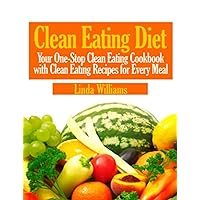 Clean Eating Diet: Your One-Stop Clean Eating Cookbook with Clean Eating Recipes for Every Meal Clean Eating Diet: Your One-Stop Clean Eating Cookbook with Clean Eating Recipes for Every Meal Kindle Paperback