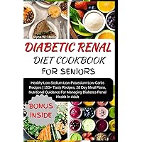 DIABETIC RENAL DIET COOKBOOK FOR SENIORS: Healthy Low-Sodium Low-Potassium Low-Carbs Recipes | 150+ Tasty Recipes, 28 Day Meal Plans, Nutritional Guidance For Managing Diabetes Renal Health In Adult DIABETIC RENAL DIET COOKBOOK FOR SENIORS: Healthy Low-Sodium Low-Potassium Low-Carbs Recipes | 150+ Tasty Recipes, 28 Day Meal Plans, Nutritional Guidance For Managing Diabetes Renal Health In Adult Paperback Kindle Hardcover