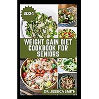 WEIGHT GAIN DIET COOKBOOK FOR SENIORS: Quick and Easy to Prepare Recipes to Help Older Adults Gain Healthy Weight and Improve Well Being WEIGHT GAIN DIET COOKBOOK FOR SENIORS: Quick and Easy to Prepare Recipes to Help Older Adults Gain Healthy Weight and Improve Well Being Paperback