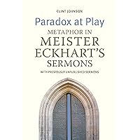 Paradox at Play: Metaphor in Meister Eckhart's Sermons: with Previously Unpublished Sermons
