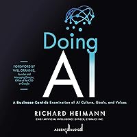 Doing AI: A Business-Centric Examination of AI Culture, Goals, and Values Doing AI: A Business-Centric Examination of AI Culture, Goals, and Values Audible Audiobook Kindle Hardcover Audio CD