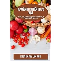 Nấu Ăn Dựa Trên Thực Vật: Tận Hưởng Sức Khỏe Và Năng Lượng Từ ... Thực Vật (Vietnamese Edition)
