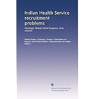 Indian Health Service recruitment problems: Hearings, Ninety-third Congress, first session Indian Health Service recruitment problems: Hearings, Ninety-third Congress, first session Paperback