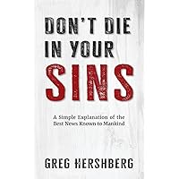 Don't Die in Your Sins: A Simple Explanation of the Best News Known to Mankind Don't Die in Your Sins: A Simple Explanation of the Best News Known to Mankind Paperback Kindle