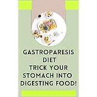 Gastroparesis Diet Trick your stomach into digesting food! Gastroparesis Diet Trick your stomach into digesting food! Kindle