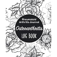 Osteoarthritis Log Book - Rheumatoid Arthritis Journal: Chronic Pain Health Tracking Notes/Symptoms Of Arthritis Health Organizer/Medication ... Assessment Notes/Elderly Caregiver Gift