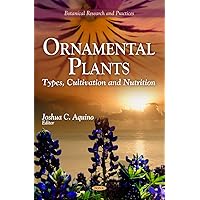 Ornamental Plants: Types, Cultivation and Nutrition (Botanical Research and Practices) Ornamental Plants: Types, Cultivation and Nutrition (Botanical Research and Practices) Hardcover