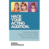 Hack Your Acting Audition: Fight the Battle Before, Own the Casting Room During, and Manage Your Mindset After the Audition to Book Your Dream Roles Hack Your Acting Audition: Fight the Battle Before, Own the Casting Room During, and Manage Your Mindset After the Audition to Book Your Dream Roles Kindle Paperback Audible Audiobook