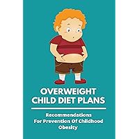 Overweight Child Diet Plans: Recommendations For Prevention Of Childhood Obesity: Childhood Obesity Prevention Programs