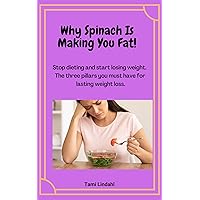 Why Spinach Is Making You Fat!: Stop dieting and start losing weight. The three pillars you must have for lasting weight loss. Why Spinach Is Making You Fat!: Stop dieting and start losing weight. The three pillars you must have for lasting weight loss. Kindle