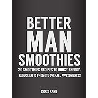 Better Man Smoothies: 30 Smoothie Recipes to Boost Energy, Reduce Fat & promote overall Awesomeness Better Man Smoothies: 30 Smoothie Recipes to Boost Energy, Reduce Fat & promote overall Awesomeness Kindle