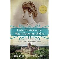 Lady Almina and the Real Downton Abbey: The Lost Legacy of Highclere Castle Lady Almina and the Real Downton Abbey: The Lost Legacy of Highclere Castle Paperback Audible Audiobook Kindle Hardcover Audio CD