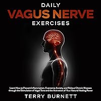 Daily Vagus Nerve Exercises: Learn How to Prevent Inflammation, Overcome Anxiety, and Relieve Chronic Illnesses Through the Stimulation of Vagal Tone and the Activation of Your Natural Healing Power Daily Vagus Nerve Exercises: Learn How to Prevent Inflammation, Overcome Anxiety, and Relieve Chronic Illnesses Through the Stimulation of Vagal Tone and the Activation of Your Natural Healing Power Audible Audiobook Kindle
