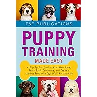 Puppy Training Made Easy: A Step-By-Step Guide to Prep Your Home, Teach Basic Commands, and Create a Lifelong Bond with Dogs of All Personalities Puppy Training Made Easy: A Step-By-Step Guide to Prep Your Home, Teach Basic Commands, and Create a Lifelong Bond with Dogs of All Personalities Paperback Kindle Hardcover