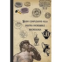 Buon compleanno al nostro incredibile archeologo: NOTEBOOK Gifts for Women, Cute Notebook with 6 x 9 Inches - 110 Pages (Italian Edition)