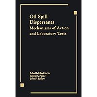 Oil Spill Dispersants: Mechanisms of Action and Laboratory Tests Oil Spill Dispersants: Mechanisms of Action and Laboratory Tests Kindle Hardcover Paperback