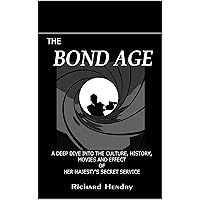 The BOND AGE: A DEEP DIVE INTO THE CULTURE, HISTORY, MOVIES AND EFFECT OF HER MAJESTY'S SECRET SERVICE The BOND AGE: A DEEP DIVE INTO THE CULTURE, HISTORY, MOVIES AND EFFECT OF HER MAJESTY'S SECRET SERVICE Kindle Paperback