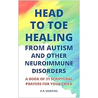 Head to Toe Healing from Autism and Other Neuroimmune Disorders - A Book of 31 Scriptural Prayers for Your Child Head to Toe Healing from Autism and Other Neuroimmune Disorders - A Book of 31 Scriptural Prayers for Your Child Paperback Kindle Audible Audiobook