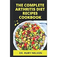THE COMPLETE ARTHRITIS DIET RECIPES COOKBOOK: Orthopedic Surgeon's Approved Recipes, Meal Plan and Dietary Guide On How to Prevent, Manage and Cure Inflammation or Arthritis Permanently THE COMPLETE ARTHRITIS DIET RECIPES COOKBOOK: Orthopedic Surgeon's Approved Recipes, Meal Plan and Dietary Guide On How to Prevent, Manage and Cure Inflammation or Arthritis Permanently Hardcover Paperback