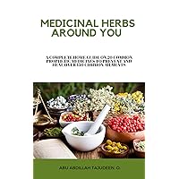 MEDICINAL HERBS AROUND YOU: A COMPLETE HOME GUIDE ON 20 COMMON PROPHETIC MEDICINES TO PREVENT AND HEAL OVER 150 COMMON AILMENTS