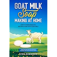Goat Milk Soap Making at Home: How to Make Healthy, Natural Soap with Goat Milk - Unique Recipes for Cold Process and Melt and Pour Goat Milk Soaps Goat Milk Soap Making at Home: How to Make Healthy, Natural Soap with Goat Milk - Unique Recipes for Cold Process and Melt and Pour Goat Milk Soaps Paperback Audible Audiobook Kindle