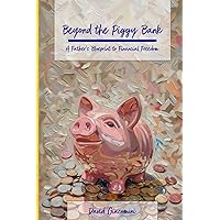 Beyond the Piggy Bank: A Father's Blueprint to Financial Freedom