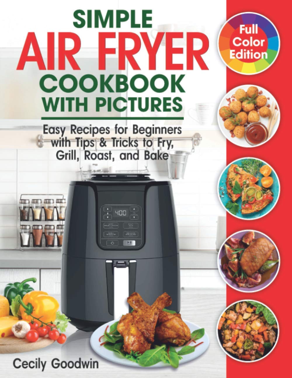 Simple Air Fryer Cookbook with Pictures: Easy Recipes for Beginners with Tips & Tricks to Fry, Grill, Roast, and Bake | Your Everyday Air Fryer Book