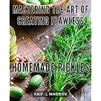 Mastering the Art of Creating Flawless Homemade Pickles: The Ultimate Guide to Perfecting Your Homemade Pickle Game and Preserving Your Favorite Veggies.