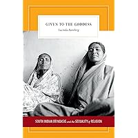 Given to the Goddess: South Indian Devadasis and the Sexuality of Religion Given to the Goddess: South Indian Devadasis and the Sexuality of Religion Paperback Kindle Hardcover