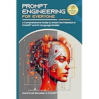 Prompt Engineering for Everyone: A Comprehensive Guide to Unlock the Potential of ChatGPT and AI-Language Models Prompt Engineering for Everyone: A Comprehensive Guide to Unlock the Potential of ChatGPT and AI-Language Models Paperback Kindle