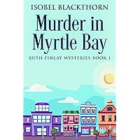 Murder In Myrtle Bay (Ruth Finlay Mysteries Book 1)