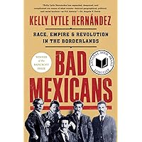 Bad Mexicans: Race, Empire, and Revolution in the Borderlands Bad Mexicans: Race, Empire, and Revolution in the Borderlands Paperback Audible Audiobook Kindle Hardcover Audio CD